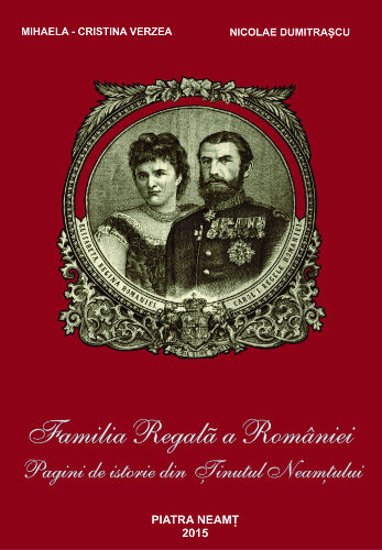 Familia Regală a României. Pagini de istorie din ținutul Neamțului